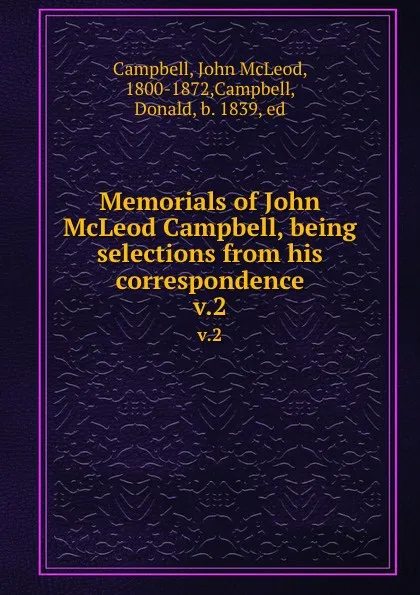 Обложка книги Memorials of John McLeod Campbell, being selections from his correspondence. v.2, John McLeod Campbell