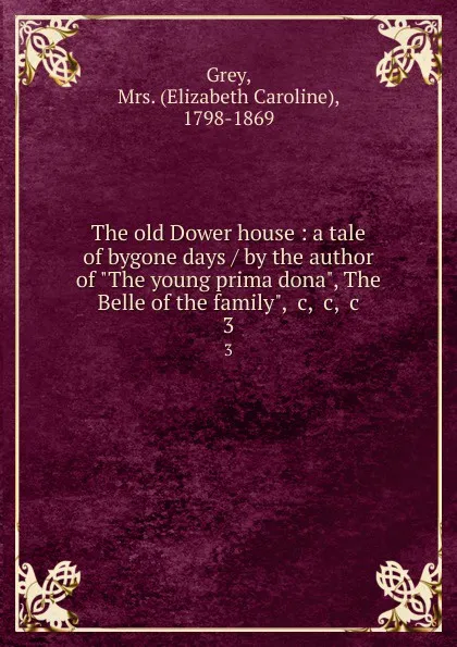 Обложка книги The old Dower house : a tale of bygone days / by the author of 