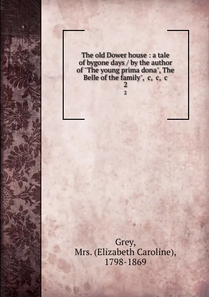 Обложка книги The old Dower house : a tale of bygone days / by the author of 