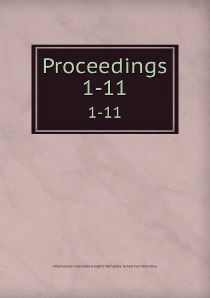 Обложка книги Proceedings. 1-11, Freemasons Colorado Knights Templars. Grand Commandery