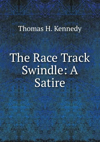 Обложка книги The Race Track Swindle: A Satire, Thomas H. Kennedy