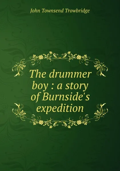 Обложка книги The drummer boy : a story of Burnside.s expedition, J. T. Trowbridge