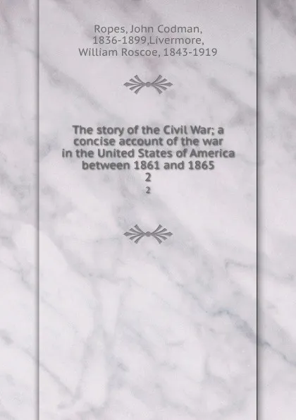 Обложка книги The story of the Civil War; a concise account of the war in the United States of America between 1861 and 1865. 2, John Codman Ropes