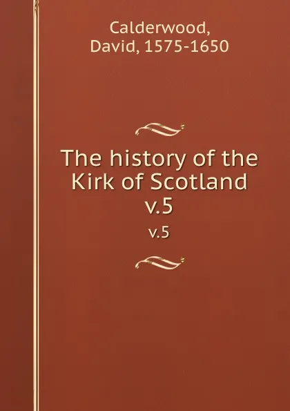 Обложка книги The history of the Kirk of Scotland. v.5, David Calderwood