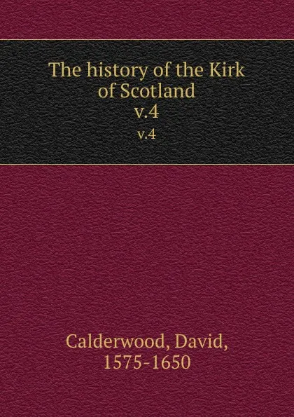 Обложка книги The history of the Kirk of Scotland. v.4, David Calderwood