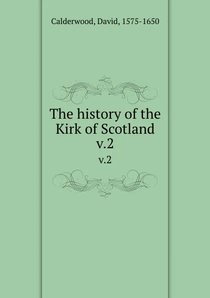 Обложка книги The history of the Kirk of Scotland. v.2, David Calderwood