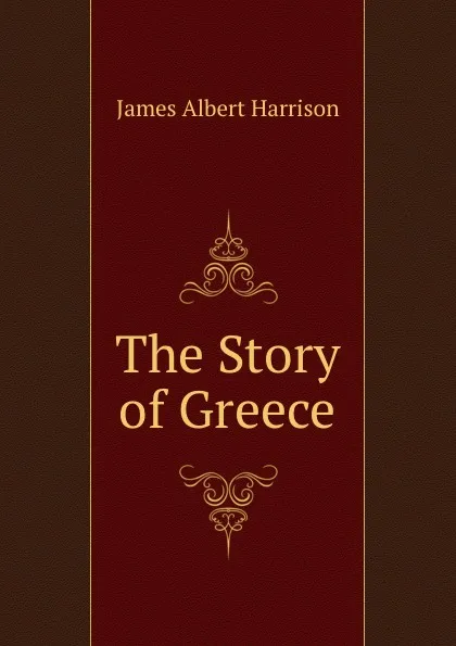 Обложка книги The Story of Greece, James Albert Harrison