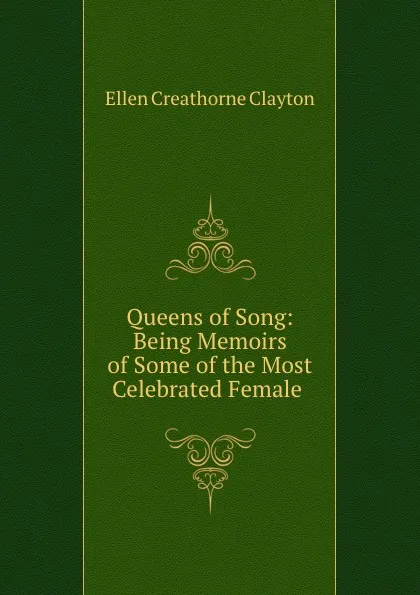 Обложка книги Queens of Song: Being Memoirs of Some of the Most Celebrated Female ., Ellen Creathorne Clayton