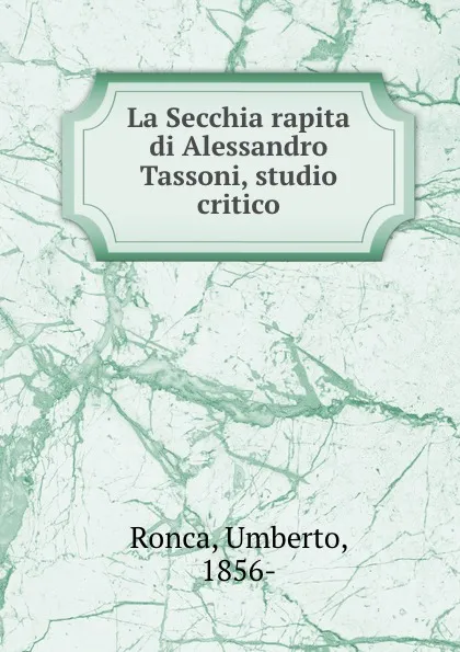 Обложка книги La Secchia rapita di Alessandro Tassoni, studio critico, Umberto Ronca