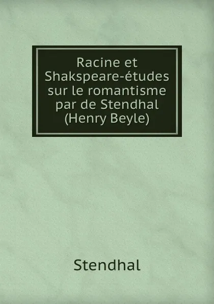 Обложка книги Racine et Shakspeare-etudes sur le romantisme par de Stendhal (Henry Beyle), Stendhal