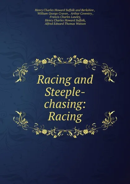 Обложка книги Racing and Steeple-chasing: Racing, Henry Charles Howard Suffolk and Berkshire