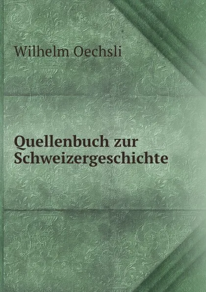 Обложка книги Quellenbuch zur Schweizergeschichte, Wilhelm Oechsli