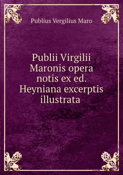 Обложка книги Publii Virgilii Maronis opera notis ex ed. Heyniana excerptis illustrata ., Publius Vergilius Maro