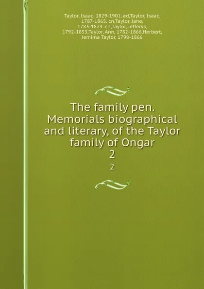 Обложка книги The family pen. Memorials biographical and literary, of the Taylor family of Ongar. 2, Isaac Taylor