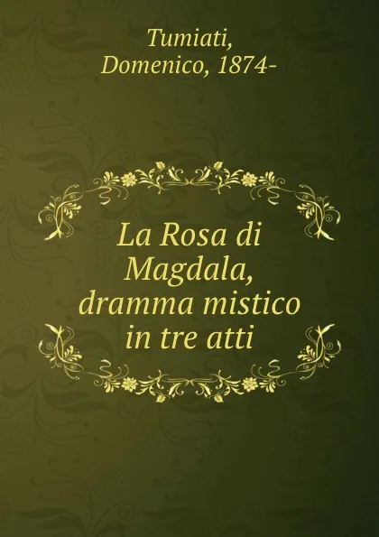 Обложка книги La Rosa di Magdala, dramma mistico in tre atti, Domenico Tumiati