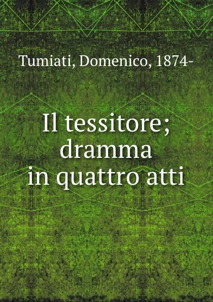 Обложка книги Il tessitore; dramma in quattro atti, Domenico Tumiati