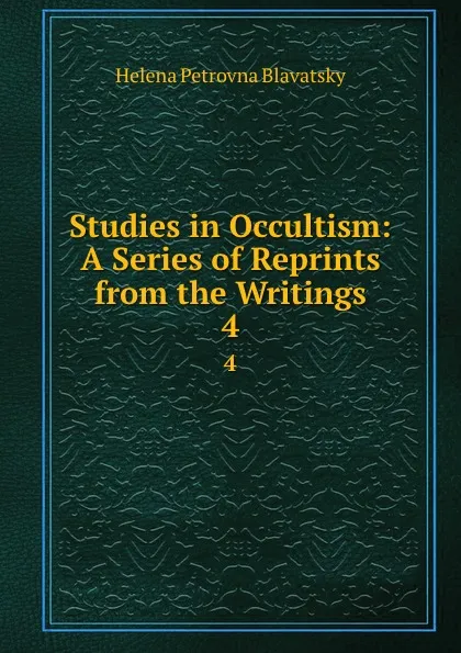 Обложка книги Studies in Occultism: A Series of Reprints from the Writings. 4, Helena Petrovna Blavatsky