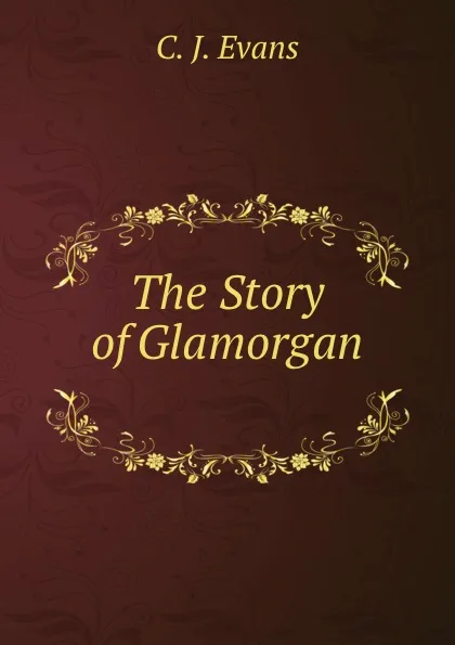 Обложка книги The Story of Glamorgan ., C.J. Evans