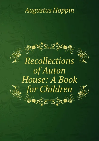 Обложка книги Recollections of Auton House: A Book for Children, Augustus Hoppin