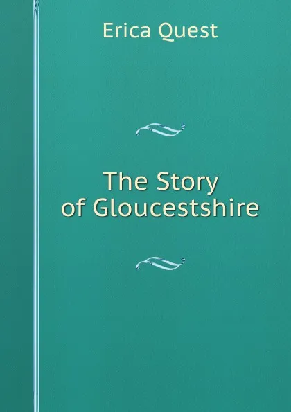 Обложка книги The Story of Gloucestshire, Erica Quest