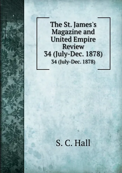 Обложка книги The St. James.s Magazine and United Empire Review. 34 (July-Dec. 1878), S.C. Hall