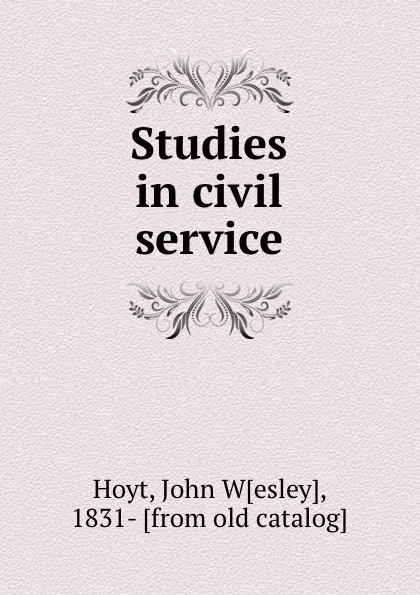 Обложка книги Studies in civil service, John Wesley Hoyt