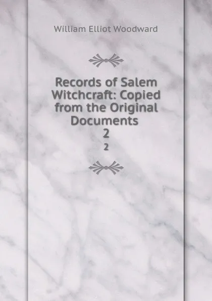 Обложка книги Records of Salem Witchcraft: Copied from the Original Documents . 2, William Elliot Woodward