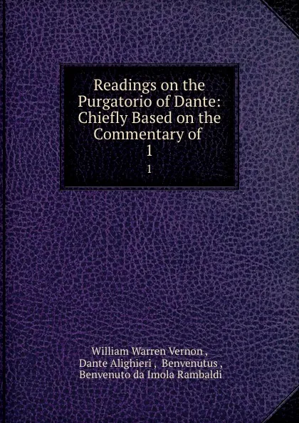 Обложка книги Readings on the Purgatorio of Dante: Chiefly Based on the Commentary of . 1, William Warren Vernon