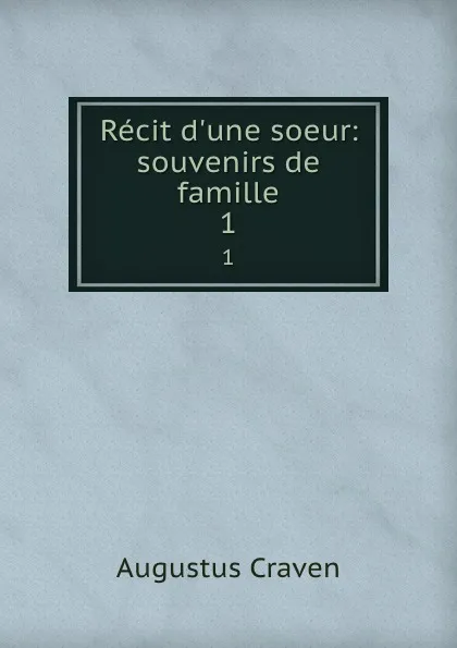 Обложка книги Recit d.une soeur: souvenirs de famille. 1, Craven Augustus