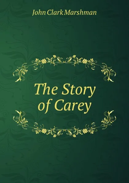 Обложка книги The Story of Carey, John Clark Marshman