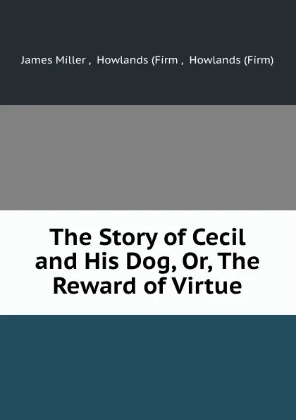 Обложка книги The Story of Cecil and His Dog, Or, The Reward of Virtue, James Miller