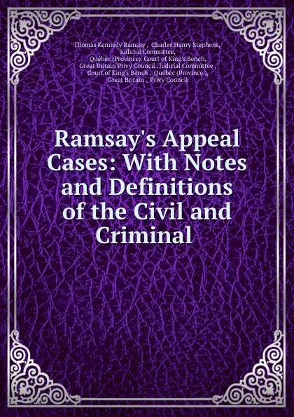 Обложка книги Ramsay.s Appeal Cases: With Notes and Definitions of the Civil and Criminal ., Thomas Kennedy Ramsay