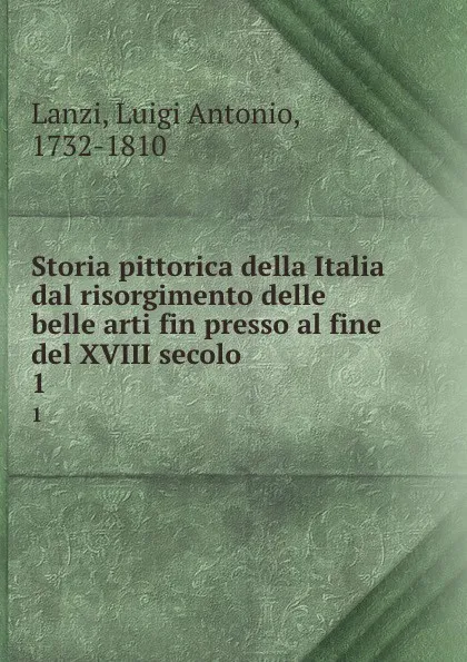 Обложка книги Storia pittorica della Italia dal risorgimento delle belle arti fin presso al fine del XVIII secolo. 1, Luigi Antonio Lanzi