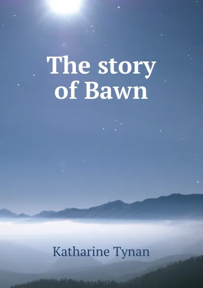 Обложка книги The story of Bawn, Katharine Tynan