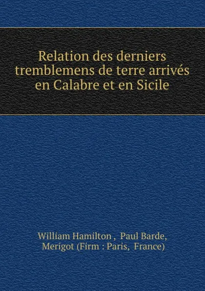 Обложка книги Relation des derniers tremblemens de terre arrives en Calabre et en Sicile, William Hamilton