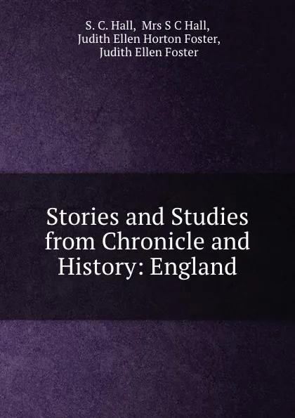 Обложка книги Stories and Studies from Chronicle and History: England, S.C. Hall