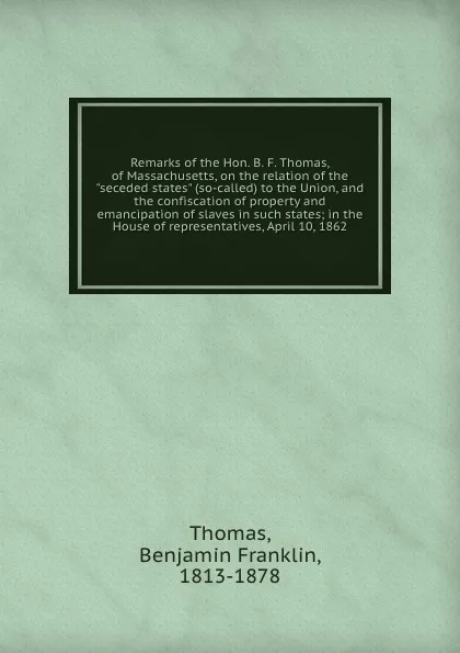 Обложка книги Remarks of the Hon. B. F. Thomas, of Massachusetts, on the relation of the 