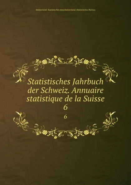 Обложка книги Statistisches Jahrbuch der Schweiz. Annuaire statistique de la Suisse. 6, Switzerland. Statistisches Amt