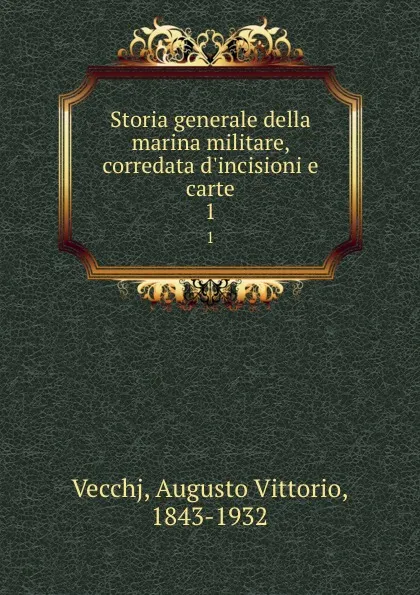 Обложка книги Storia generale della marina militare, corredata d.incisioni e carte. 1, Augusto Vittorio Vecchj