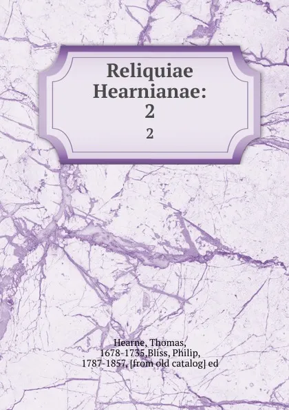 Обложка книги Reliquiae Hearnianae:. 2, Thomas Hearne