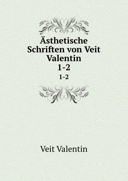 Обложка книги Asthetische Schriften von Veit Valentin. 1-2, Veit Valentin