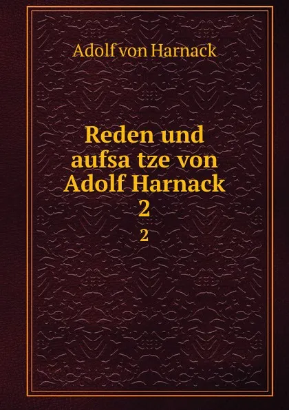 Обложка книги Reden und aufsatze von Adolf Harnack. 2, Adolf von Harnack