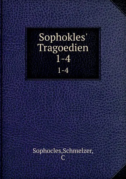 Обложка книги Sophokles. Tragoedien. 1-4, Schmelzer Sophocles