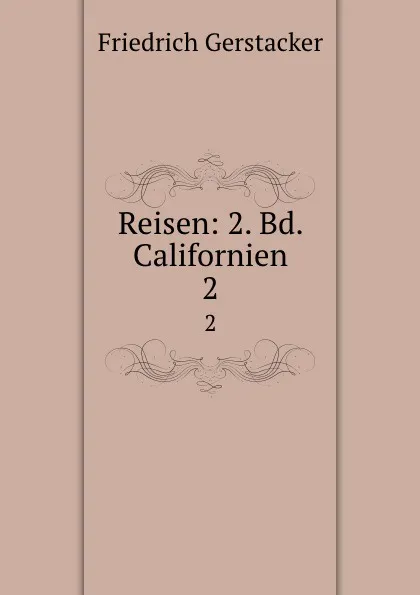 Обложка книги Reisen: 2. Bd. Californien. 2, Friedrich Gerstacker