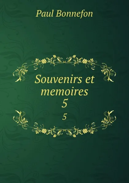 Обложка книги Souvenirs et memoires. 5, Paul Bonnefon
