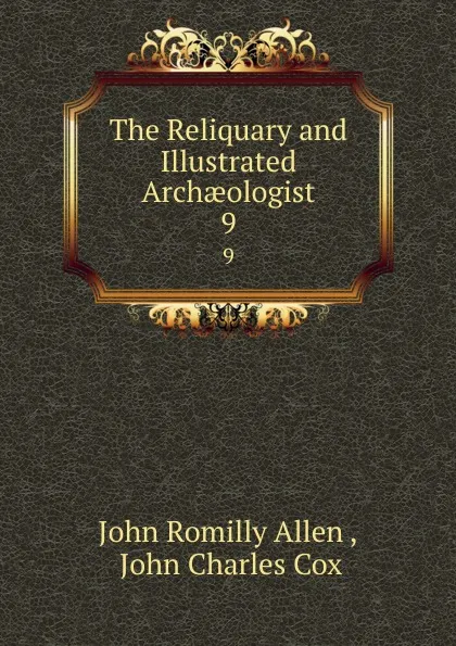 Обложка книги The Reliquary and Illustrated Archaeologist. 9, John Romilly Allen