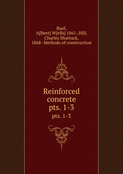 Обложка книги Reinforced concrete. pts. 1-3, Albert Wells Buel