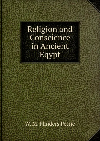 Обложка книги Religion and Conscience in Ancient Eqypt, W. M. Flinders Petrie