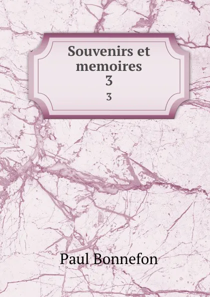 Обложка книги Souvenirs et memoires. 3, Paul Bonnefon