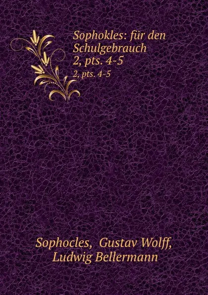 Обложка книги Sophokles: fur den Schulgebrauch. 2,.pts. 4-5, Gustav Wolff Sophocles